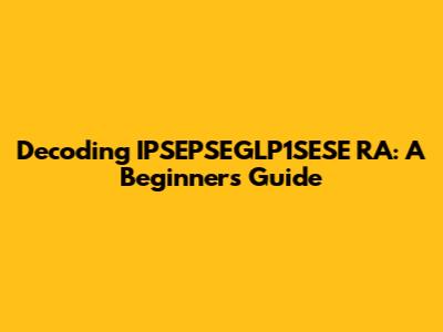 Decoding IPSEPSEGLP1SESE RA: A Beginner's Guide