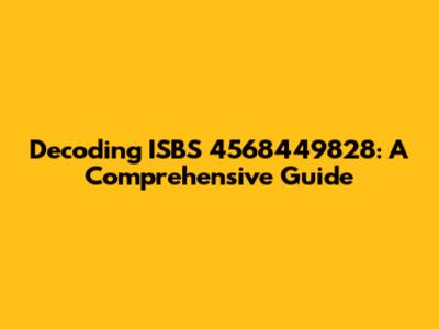 Decoding ISBS 4568449828: A Comprehensive Guide