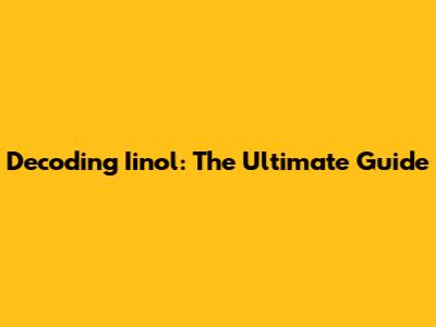 Decoding Iinol: The Ultimate Guide