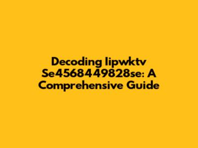 Decoding Iipwktv Se4568449828se: A Comprehensive Guide