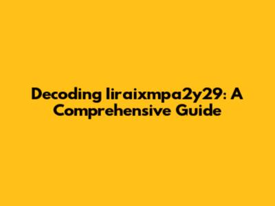 Decoding Iiraixmpa2y29: A Comprehensive Guide