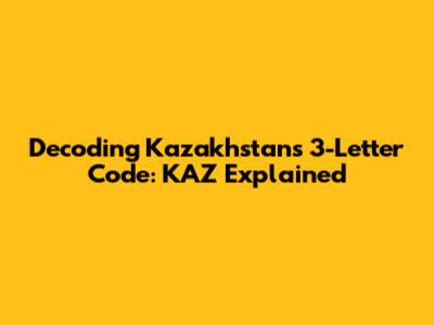 Decoding Kazakhstan's 3-Letter Code: KAZ Explained