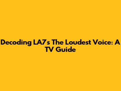 Decoding LA7's 'The Loudest Voice': A TV Guide