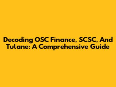 Decoding OSC Finance, SCSC, And Tulane: A Comprehensive Guide