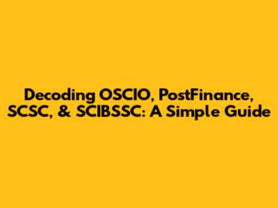 Decoding OSCIO, PostFinance, SCSC, & SCIBSSC: A Simple Guide