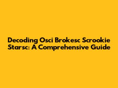 Decoding Osci Brokesc Scrookie Starsc: A Comprehensive Guide
