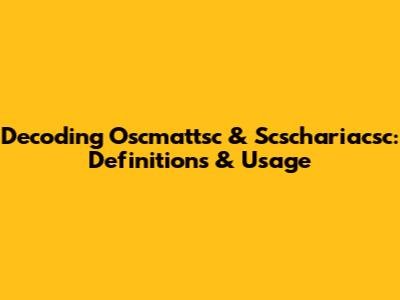 Decoding Oscmattsc & Scschariacsc: Definitions & Usage