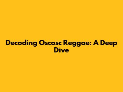 Decoding Oscosc Reggae: A Deep Dive