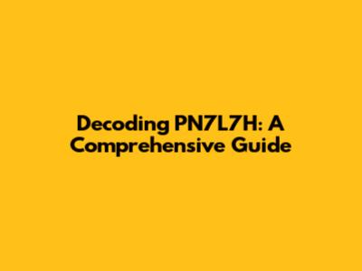 Decoding PN7L7H: A Comprehensive Guide