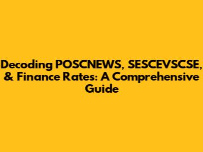 Decoding POSCNEWS, SESCEVSCSE, & Finance Rates: A Comprehensive Guide