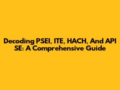 Decoding PSEI, ITE, HACH, And API SE: A Comprehensive Guide