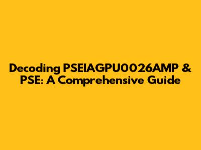 Decoding PSEIAGPU0026AMP & PSE: A Comprehensive Guide
