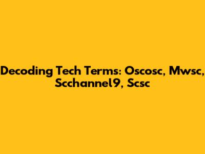 Decoding Tech Terms: Oscosc, Mwsc, Scchannel9, Scsc