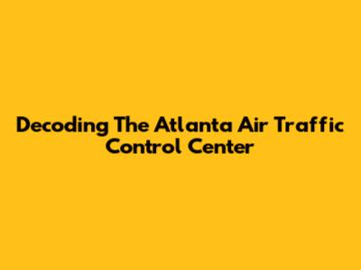 Decoding The Atlanta Air Traffic Control Center