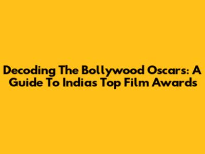 Decoding The Bollywood Oscars: A Guide To India's Top Film Awards