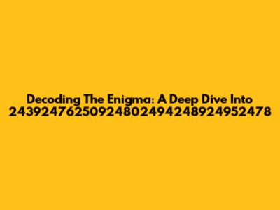 Decoding The Enigma: A Deep Dive Into 24392476250924802494248924952478