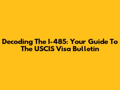 Decoding The I-485: Your Guide To The USCIS Visa Bulletin