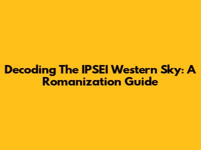 Decoding The IPSEI Western Sky: A Romanization Guide