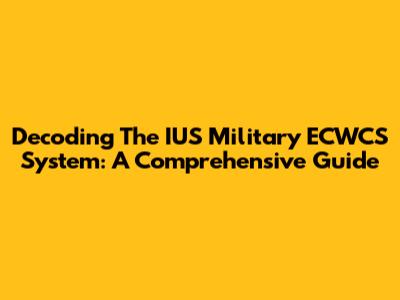 Decoding The IUS Military ECWCS System: A Comprehensive Guide