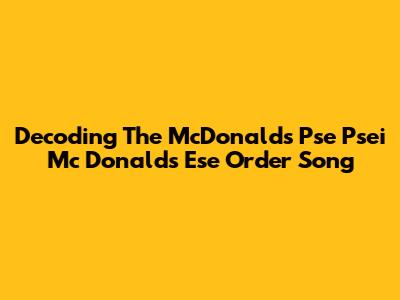 Decoding The McDonald's 'Pse Psei Mc Donalds Ese' Order Song