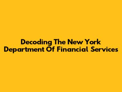 Decoding The New York Department Of Financial Services