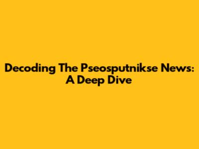 Decoding The Pseosputnikse News: A Deep Dive
