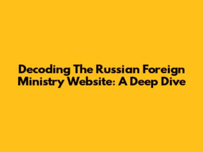Decoding The Russian Foreign Ministry Website: A Deep Dive