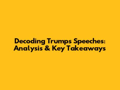 Decoding Trump's Speeches: Analysis & Key Takeaways