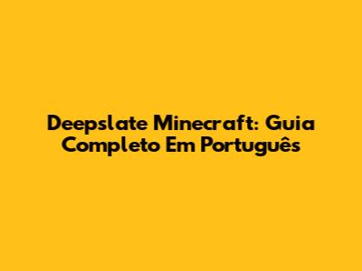 Deepslate Minecraft: Guia Completo Em Português