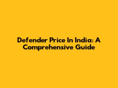 Defender Price In India: A Comprehensive Guide