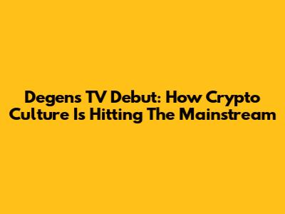 Degen's TV Debut: How Crypto Culture Is Hitting The Mainstream