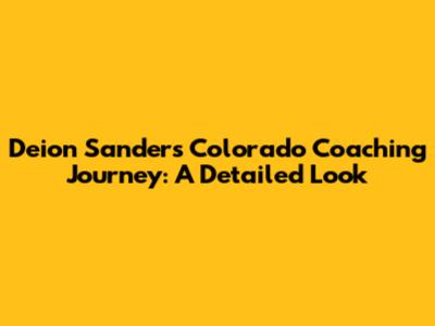 Deion Sanders' Colorado Coaching Journey: A Detailed Look