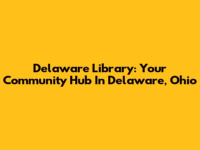 Delaware Library: Your Community Hub In Delaware, Ohio
