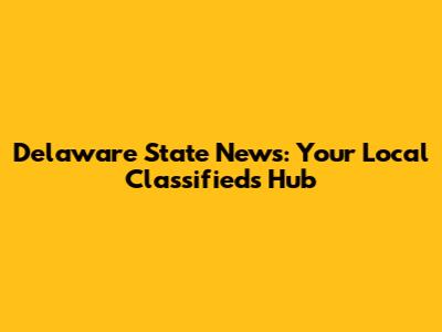 Delaware State News: Your Local Classifieds Hub