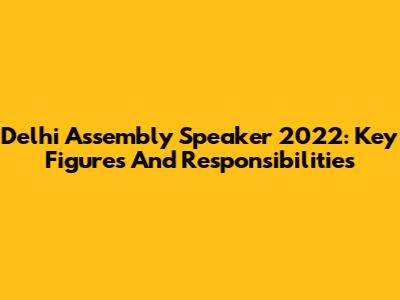 Delhi Assembly Speaker 2022: Key Figures And Responsibilities