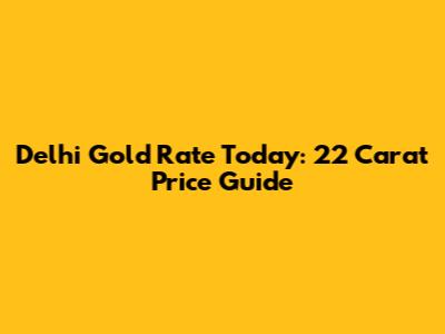 Delhi Gold Rate Today: 22 Carat Price Guide