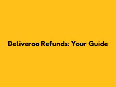 Deliveroo Refunds: Your Guide