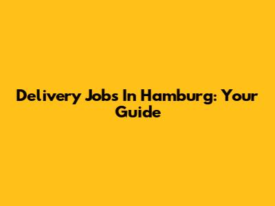 Delivery Jobs In Hamburg: Your Guide