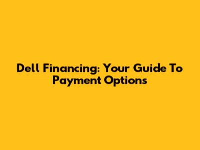 Dell Financing: Your Guide To Payment Options
