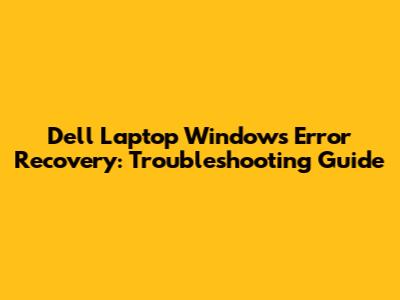 Dell Laptop Windows Error Recovery: Troubleshooting Guide