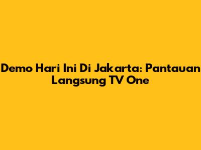 Demo Hari Ini Di Jakarta: Pantauan Langsung TV One