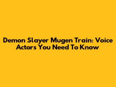 Demon Slayer Mugen Train: Voice Actors You Need To Know