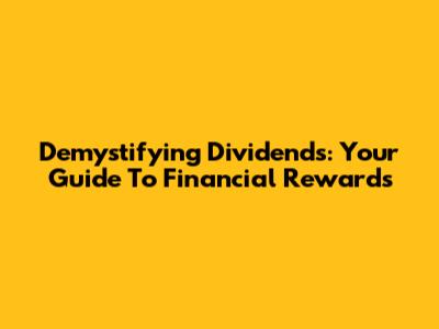 Demystifying Dividends: Your Guide To Financial Rewards