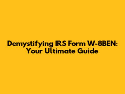 Demystifying IRS Form W-8BEN: Your Ultimate Guide