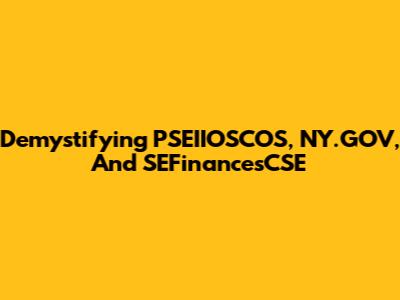 Demystifying PSEIIOSCOS, NY.GOV, And SEFinancesCSE