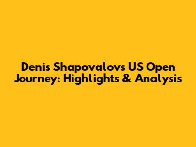 Denis Shapovalov's US Open Journey: Highlights & Analysis