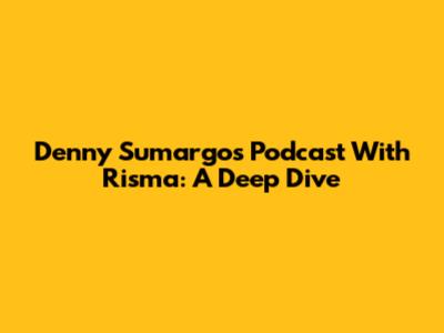 Denny Sumargo's Podcast With Risma: A Deep Dive