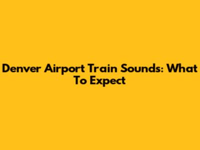 Denver Airport Train Sounds: What To Expect