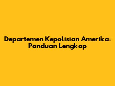 Departemen Kepolisian Amerika: Panduan Lengkap