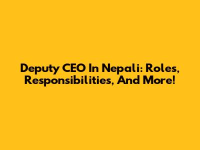 Deputy CEO In Nepali: Roles, Responsibilities, And More!